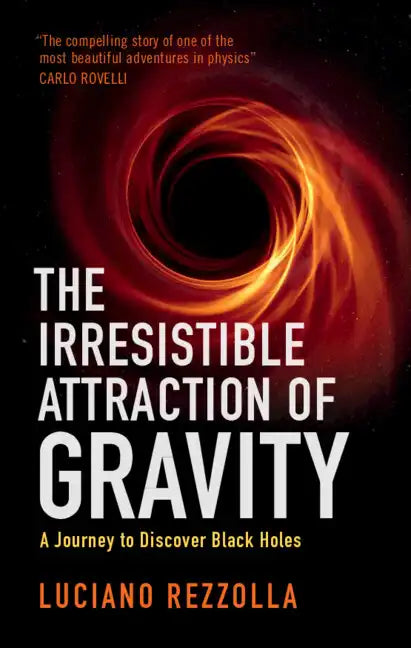 The Irresistible Attraction of Gravity: A Journey to Discover Black Holes - Hardcover