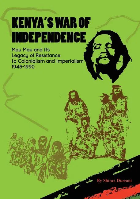 Kenya's War of Independence: Mau Mau and its Legacy of Resistance to Colonialism and Imperialism, 1948-1990 - Paperback