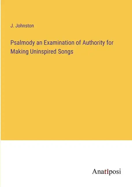 Psalmody an Examination of Authority for Making Uninspired Songs - Paperback