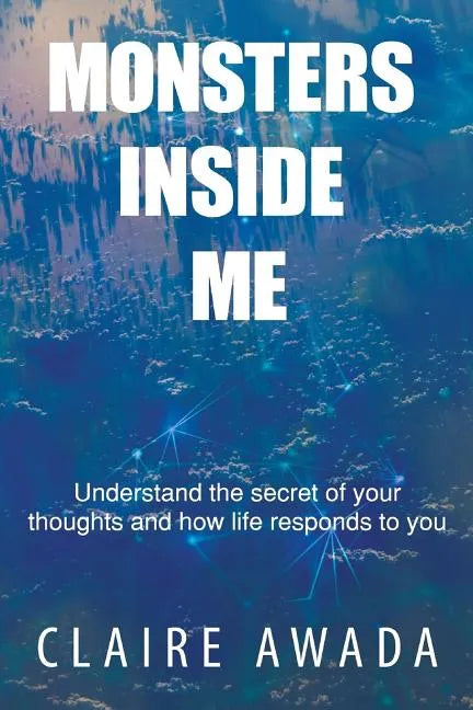 Monsters Inside Me: Understand the Secret of your thoughts and how life responds to you - Paperback