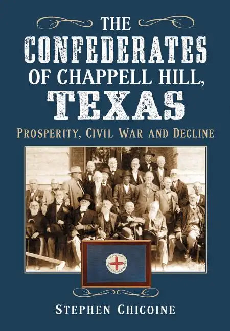 The Confederates of Chappell Hill, Texas: Prosperity, Civil War and Decline - Paperback