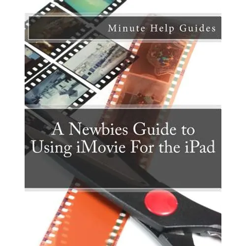 A Newbies Guide to Using iMovie For the iPad - Paperback