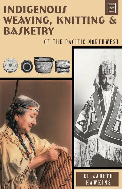 Indigenous Weaving, Knitting and Basketry: Of the Pacific Northwest - Paperback