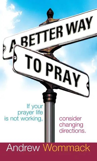 A Better Way to Pray: If Your Prayer Life Is Not Working, Consider Changing Directions - Hardcover