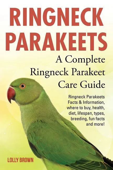 Ringneck Parakeets: Ringneck Parakeets Facts & Information, where to buy, health, diet, lifespan, types, breeding, fun facts and more! A C - Paperback