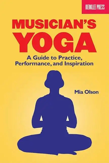 Musician's Yoga: A Guide to Practice, Performance, and Inspiration - Paperback