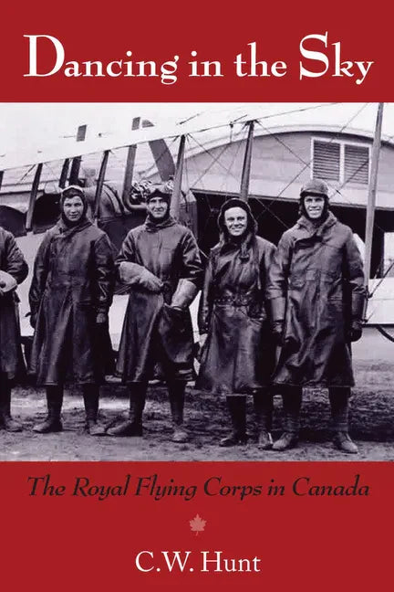 Dancing in the Sky: The Royal Flying Corps in Canada - Paperback