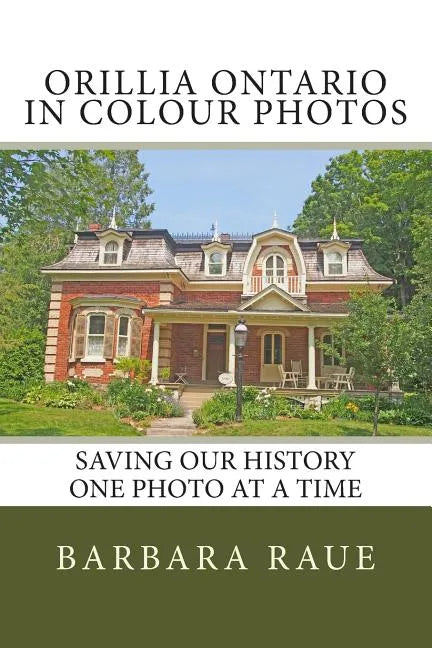 Orillia Ontario in Colour Photos: Saving Our History One Photo at a Time - Paperback