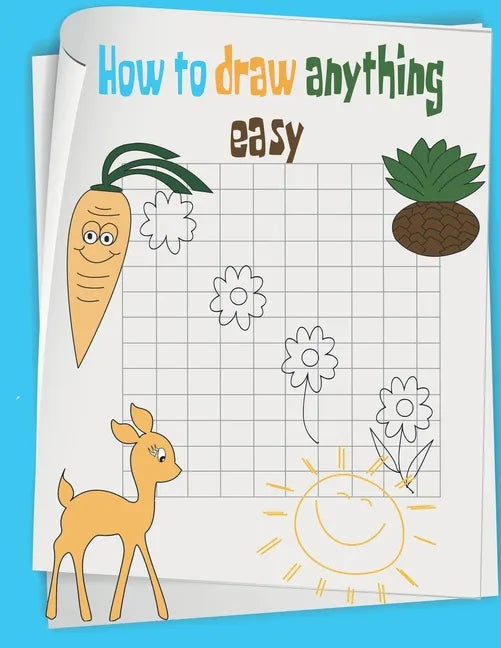 how to draw anything easy: The Step-by-Step Way to Draw anything for Kids, cats, dogs, fish and many more... - Paperback