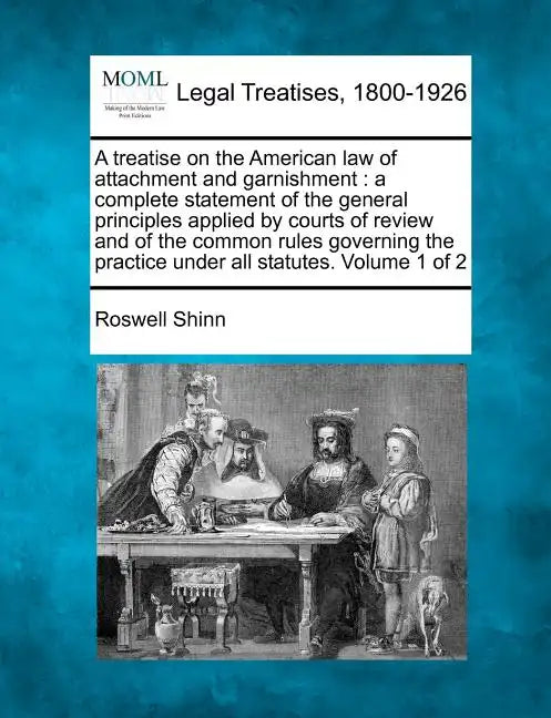 A treatise on the American law of attachment and garnishment: a complete statement of the general principles applied by courts of review and of the co - Paperback