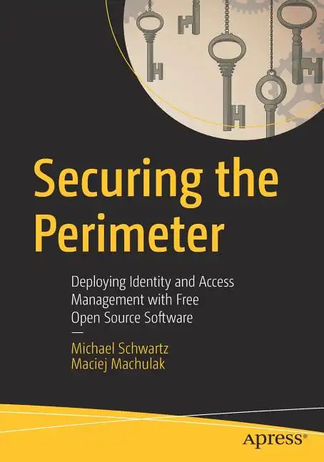 Securing the Perimeter: Deploying Identity and Access Management with Free Open Source Software - Paperback