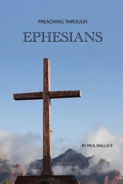Preaching Through Ephesians: Exegetical Sermons Through the Letter to the Ephesians - Paperback