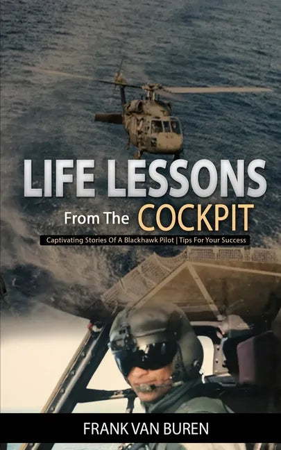 Life Lessons From The Cockpit: Captivating Stories Of a BlackHawk Pilot - Tips For Your Success - Paperback