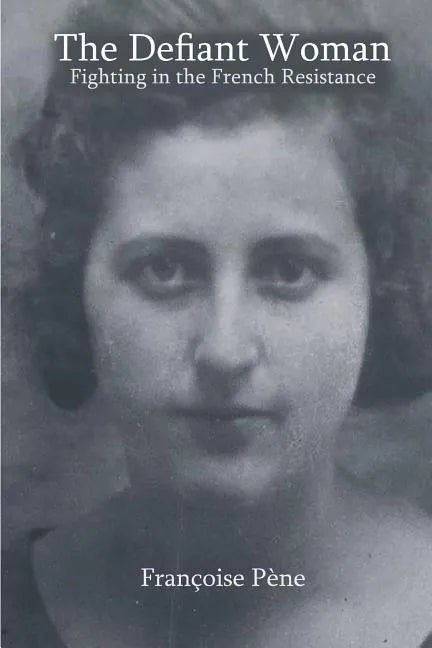The Defiant Woman: Fighting in the French Resistance - Paperback
