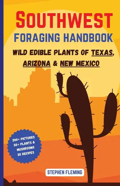 Southwest Foraging Handbook: Wild Edible Plants of Texas, Arizona & New Mexico - Paperback