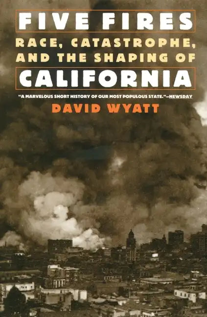 Five Fires: Race, Catastrophe, and the Shaping of California - Paperback