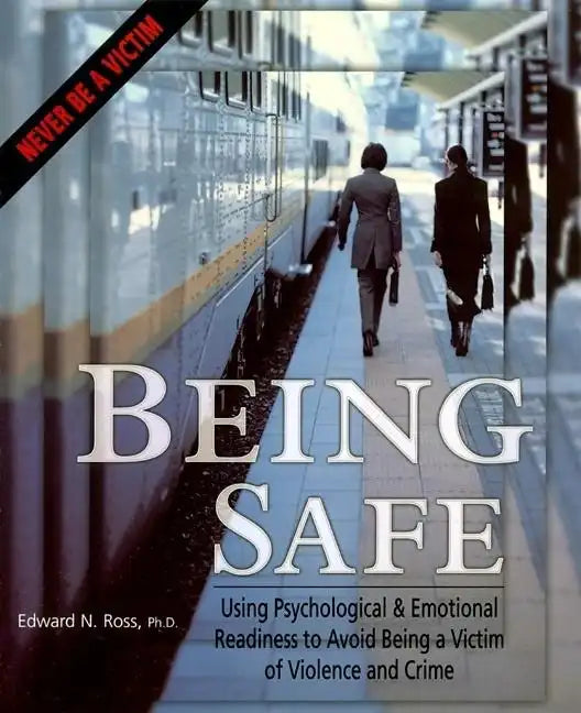 Being Safe: Using Psychological & Emotional Readiness to Avoid Being a Victim of Violence and Crime - Paperback