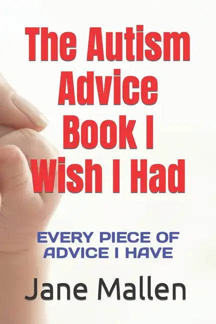 The Autism Book I Wish I Had: All of the advice I know! - Paperback