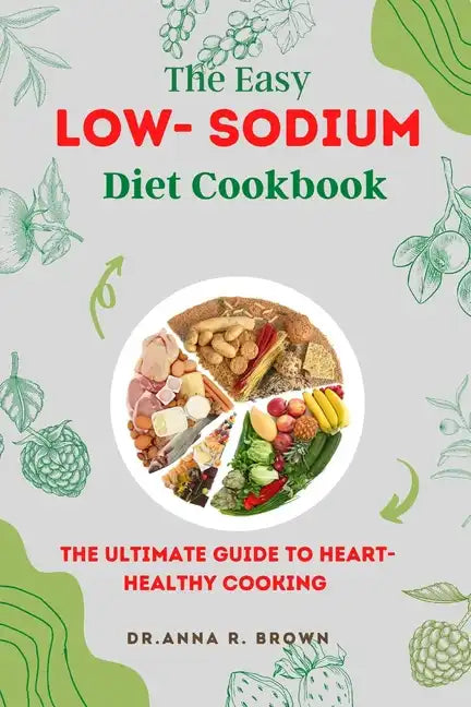 The Easy Low-sodium Diet Cookbook: The Ultimate Guide to Heart-Healthy Cooking - Paperback