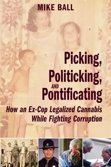Picking, Politicking, and Pontificating (How an Ex-Cop Legalized Cannabis While Fighting Corruption) - Paperback