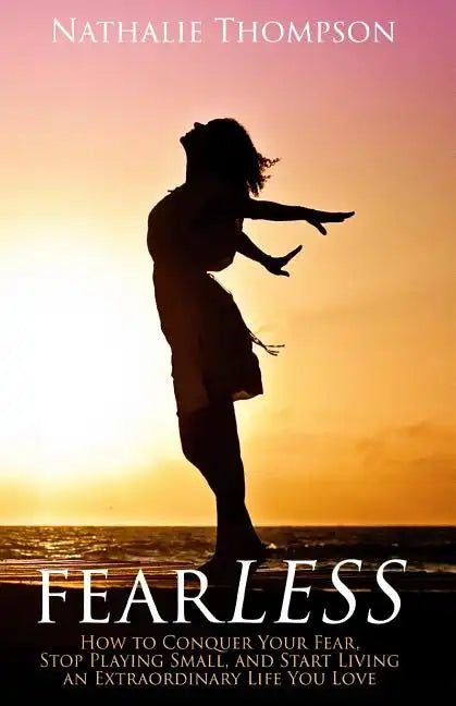 fearLESS: How to Conquer Your Fear, Stop Playing Small, and Start Living an Extraordinary Life You Love - Paperback