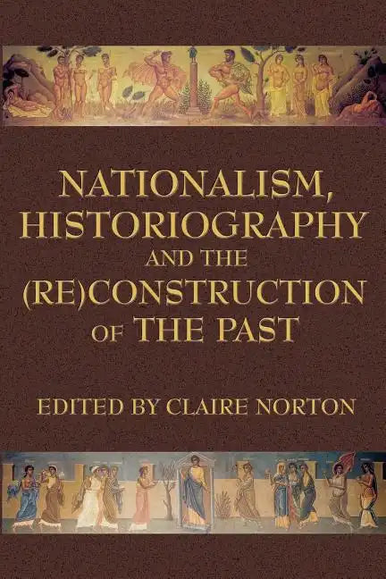 Nationalism, Historiography and the (Re)Construction of the Past - Paperback
