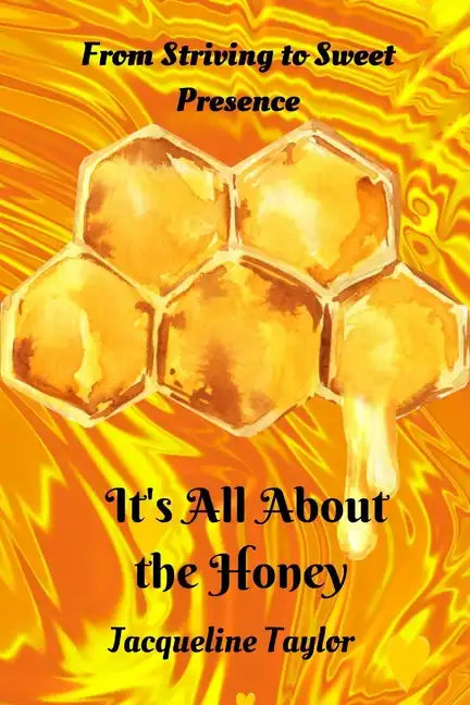 It's All About The Honey: From Striving To Sweet Presence - Paperback