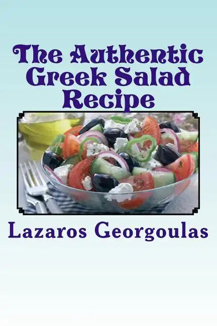 The Authentic Greek Salad Recipe: As Seen In Verified Greek Restaurants - Paperback