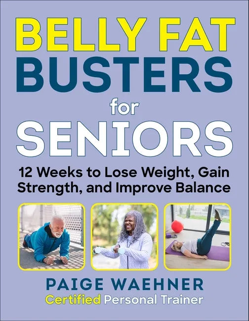 Belly Fat Busters for Seniors: 12 Weeks to Lose Weight, Gain Strength, and Improve Balance - Paperback