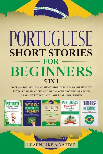 Portuguese Short Stories for Beginners 5 in 1: Over 500 Dialogues and Daily Used Phrases to Learn Portuguese in Your Car. Have Fun & Grow Your Vocabul - Paperback
