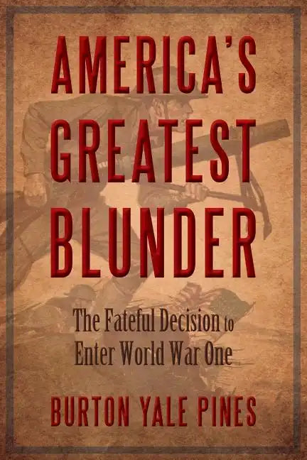 America's Greatest Blunder: The Fateful Decision to Enter World War One - Paperback