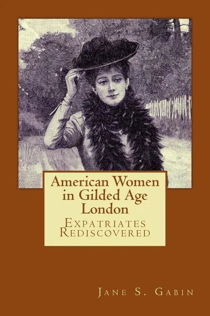 American Women in Gilded Age London: Expatriates Rediscovered - Paperback