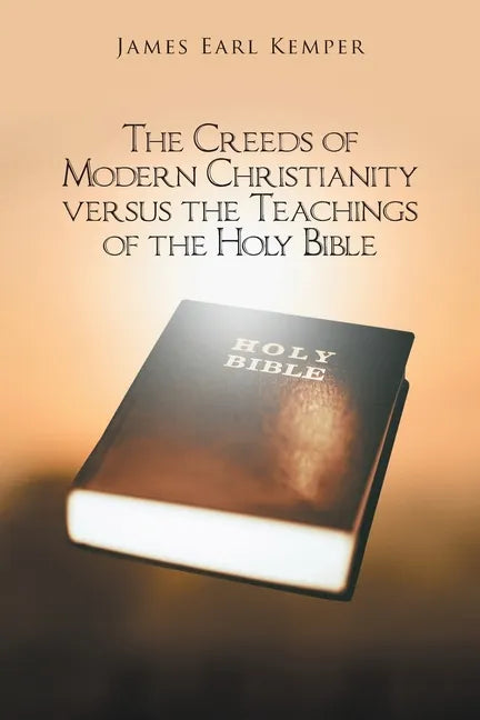 The Creeds of Modern Christianity versus the Teachings of the Holy Bible - Paperback