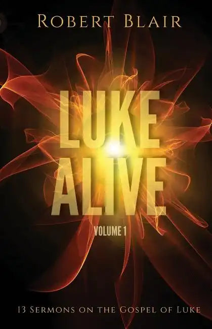 Luke Alive Volume 1: 13 sermons based on the Gospel of Luke - Paperback
