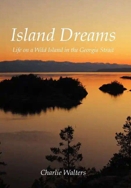 Island Dreams: Life on a Wild Island in the Georgia Strait - Hardcover