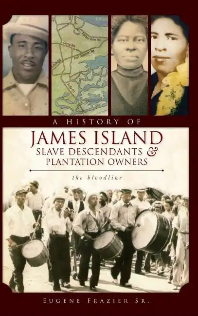 A History of James Island Slave Descendants & Plantation Owners: The Bloodline - Hardcover