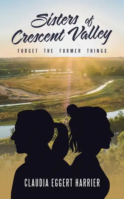 Sisters of Crescent Valley: Forget the Former Things - Hardcover