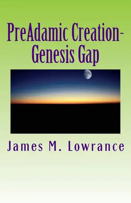 PreAdamic Creation-Genesis Gap: The Ruin-Reconstruction Biblical Doctrine - Paperback