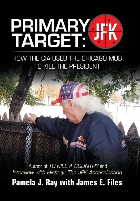 Primary Target: JFK - HOW THE CIA USED THE CHICAGO MOB TO KILL THE PRESIDENT: Author of TO KILL A COUNTY and Interview with History: The JFK Assassina - Hardcover