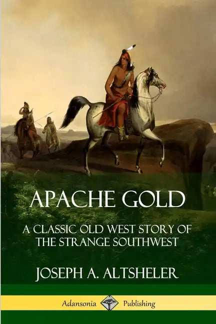 Apache Gold: A Classic Old West Story of The Strange Southwest - Paperback