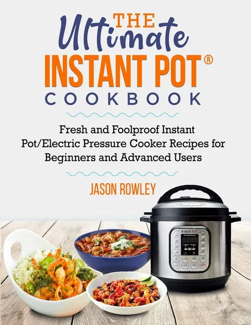 The Ultimate Instant Pot(R) Cookbook: Fresh and Foolproof Instant Pot/Electric Pressure Cooker Recipes for Beginners and Advanced Users: Fresh and Foo - Paperback