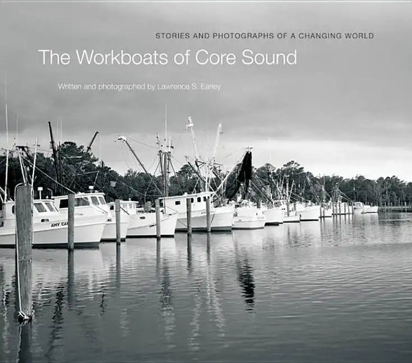 The Workboats of Core Sound: Stories and Photographs of a Changing World - Hardcover