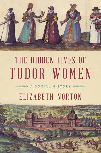 The Hidden Lives of Tudor Women: A Social History - Paperback