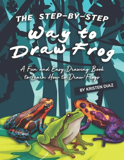 The Step-by-Step Way to Draw Frog: A Fun and Easy Drawing Book to Learn How to Draw Frogs - Paperback