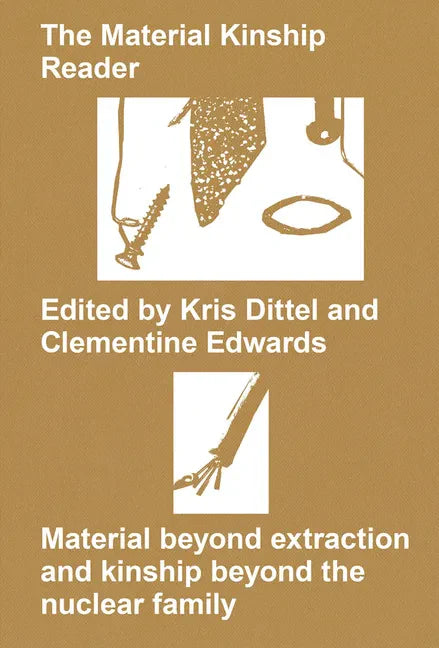 The Material Kinship Reader: Material Beyond Extraction and Kinship Beyond the Nuclear Family - Paperback