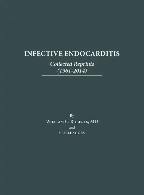 Infective Endocarditis: Collected Reprints (1961-2014): Collected Reprints ( - Hardcover