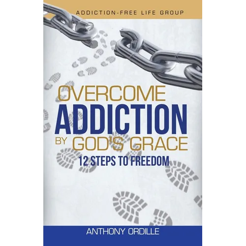 Overcome Addiction by God's Grace: 12-Steps to Freedom - Paperback