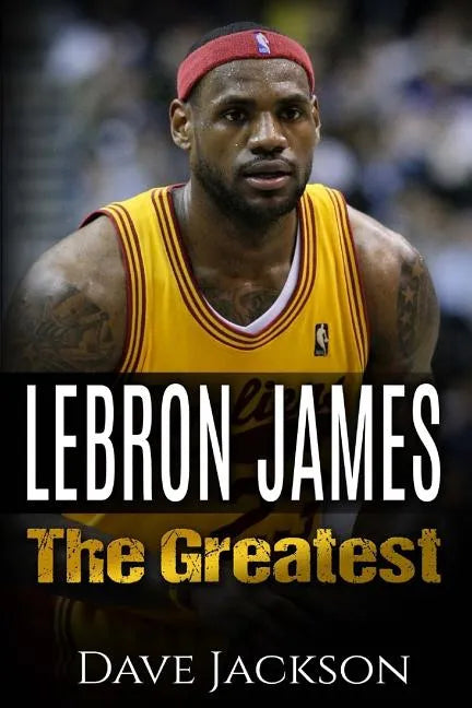 LeBron James: LeBron James: The Greatest. Easy to read children sports book with great graphic. All you need to know about LeBron Ja - Paperback