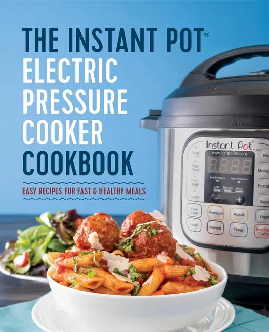 The Instant Pot Electric Pressure Cooker Cookbook: Easy Recipes for Fast & Healthy Meals - Hardcover