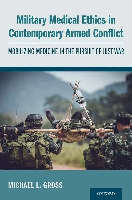 Military Medical Ethics in Contemporary Armed Conflict: Mobilizing Medicine in the Pursuit of Just War - Paperback
